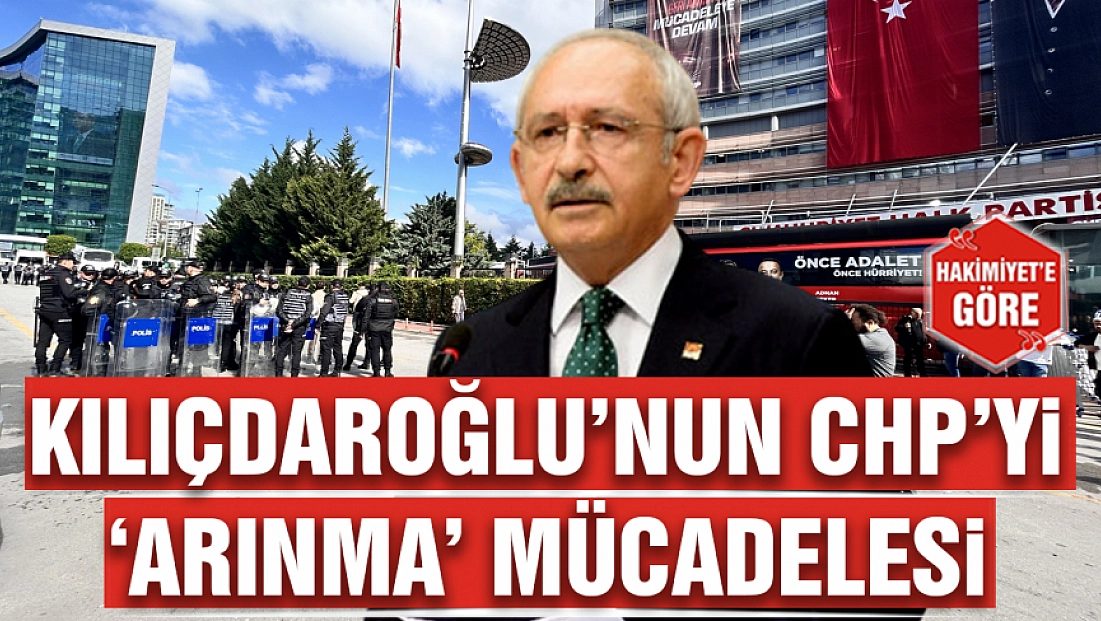 Kılıçdaroğlu’nun CHP’yi ‘arınma’ mücadelesi