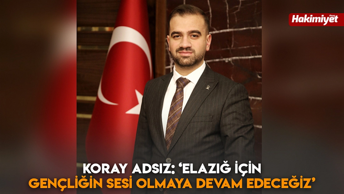Koray Adsız: ‘Elazığ için gençliğin sesi olmaya devam edeceğiz’