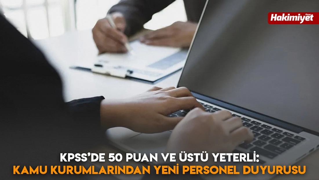 KPSS’de 50 puan ve üstü yeterli: Kamu kurumlarından yeni personel duyurusu