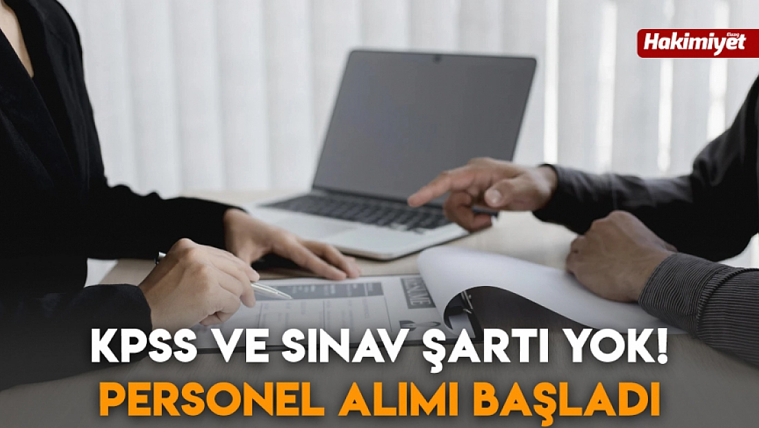 KPSS ve sınav şartı yok! Personel alımı başladı