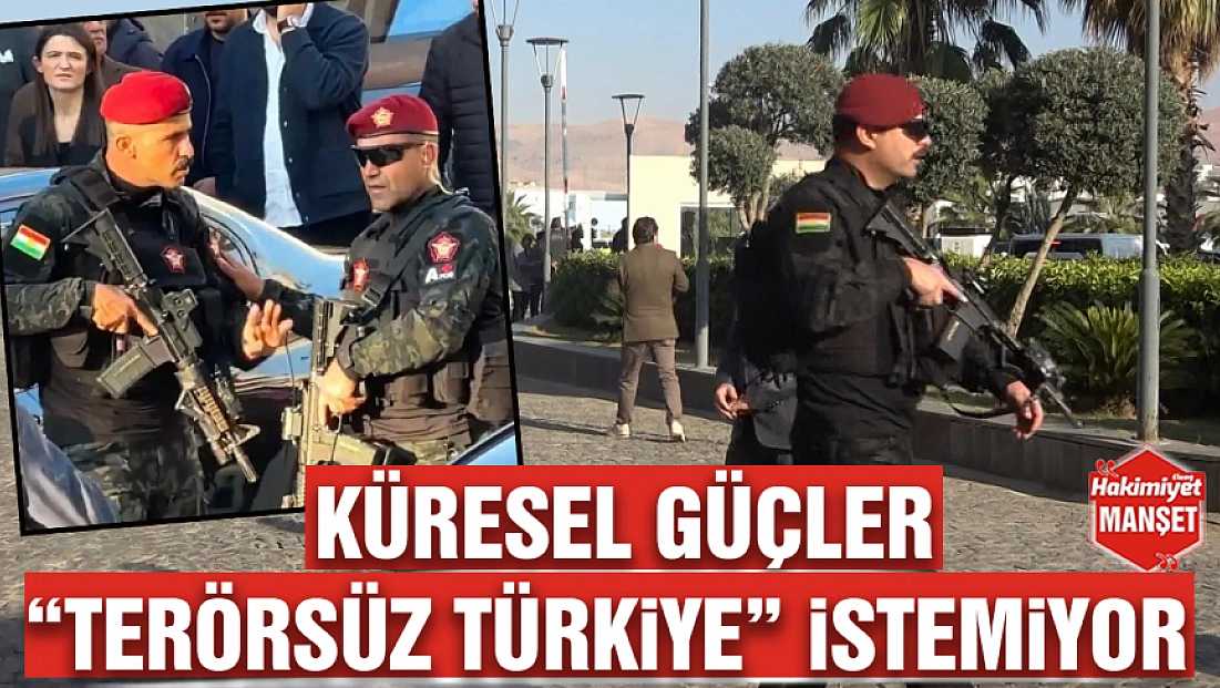 Küresel güçler 'Terörsüz Türkiye' istemiyor