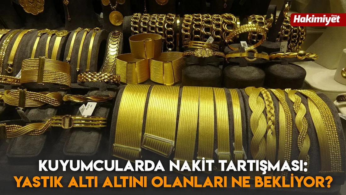 Kuyumcularda nakit tartışması: Yastık altı altını olanları ne bekliyor?
