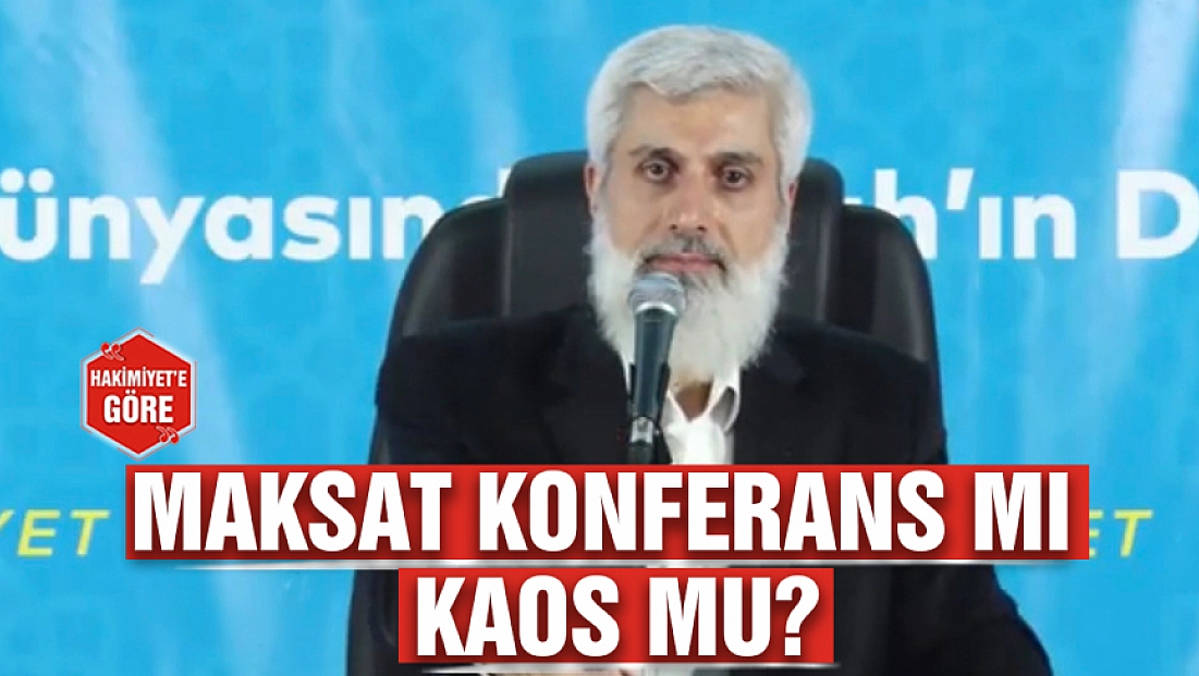 Maksat konferans mı kaos mu?