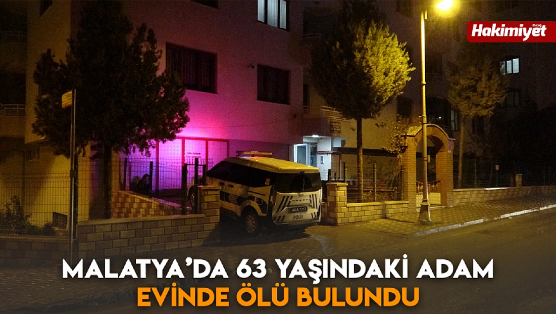 Malatya’da 63 yaşındaki adam evinde ölü bulundu