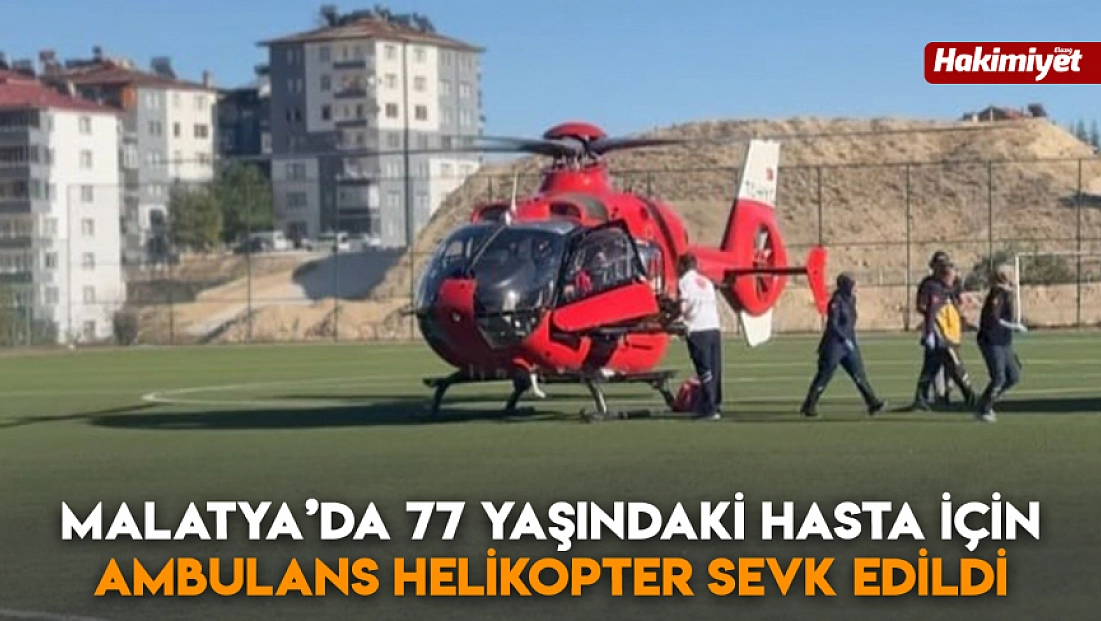 Malatya’da 77 yaşındaki hasta için ambulans helikopter sevk edildi