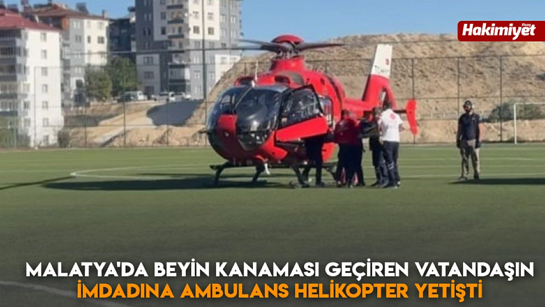 Malatya'da Beyin kanaması geçiren vatandaşın imdadına ambulans helikopter yetişti