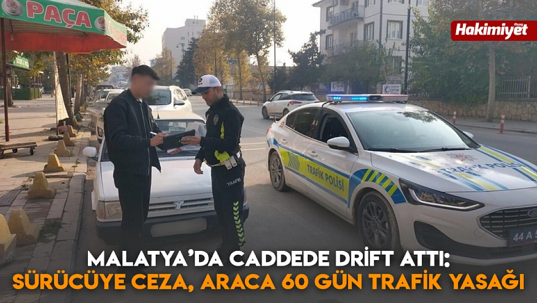 Malatya’da caddede drift attı: Sürücüye ceza, araca 60 gün trafik yasağı