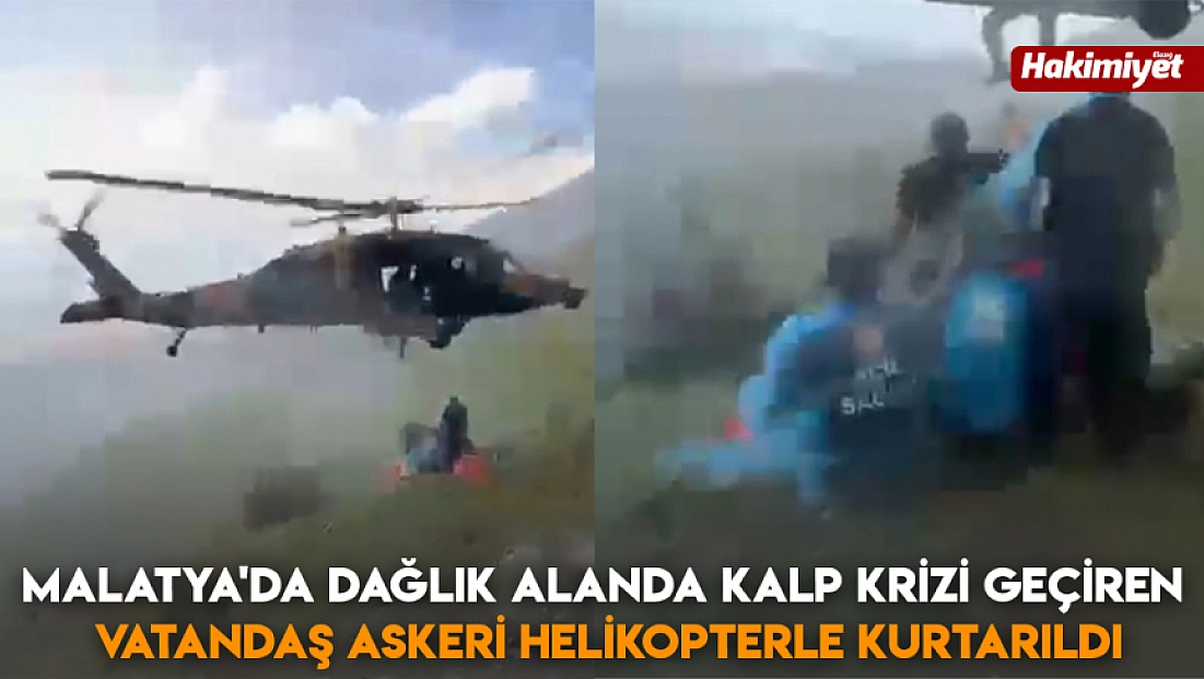 Malatya'da dağlık alanda kalp krizi geçiren vatandaş askeri helikopterle kurtarıldı