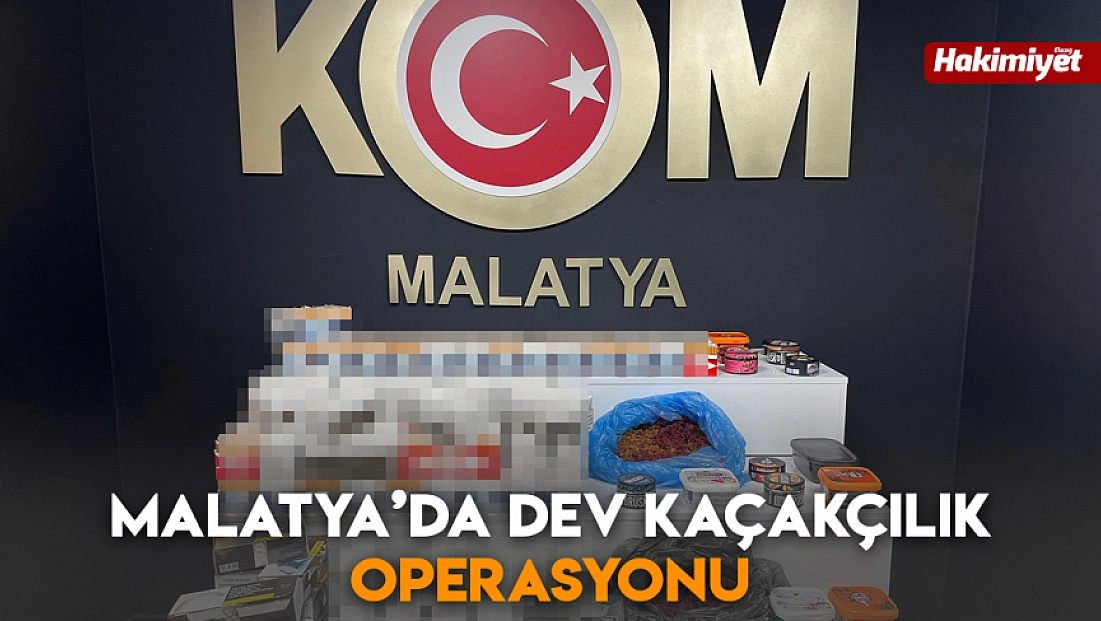 Malatya’da dev kaçakçılık operasyonu