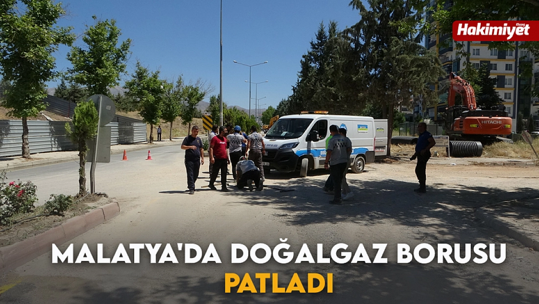 Malatya'da doğalgaz borusu patladı