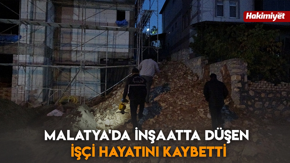 Malatya'da inşaatta düşen işçi hayatını kaybetti