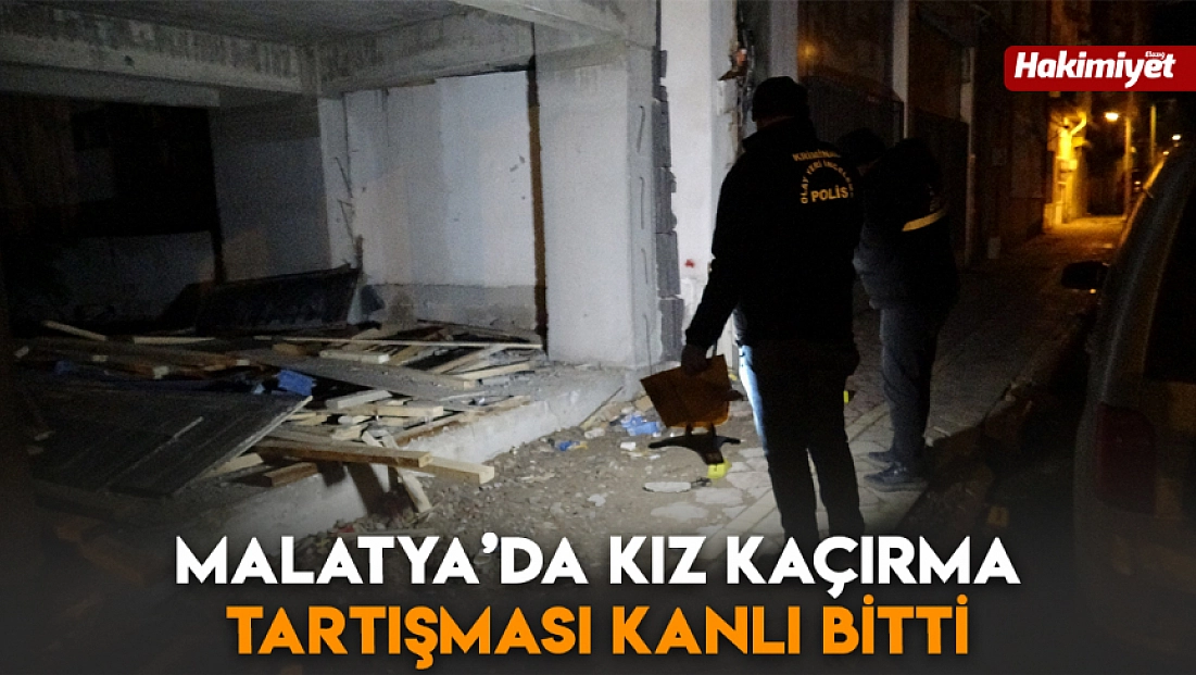 Malatya’da kız kaçırma tartışması kanlı bitti