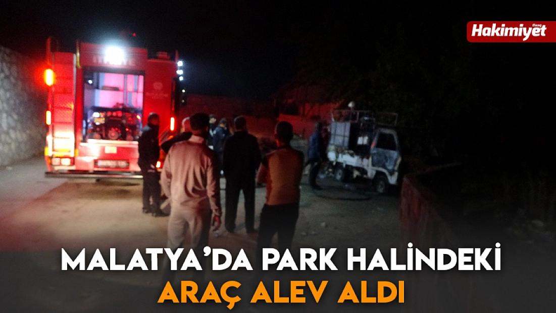 Malatya’da park halindeki araç alev aldı
