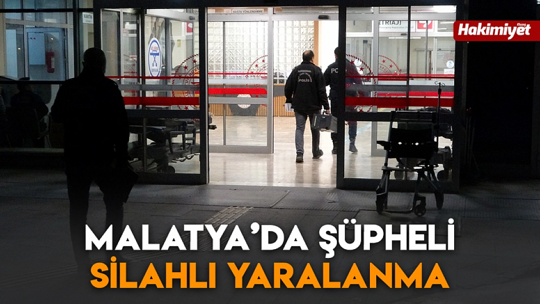 Malatya’da şüpheli silahlı yaralanma