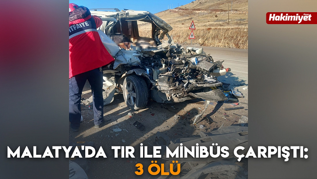 Malatya'da tır ile minibüs çarpıştı: 3 ölü