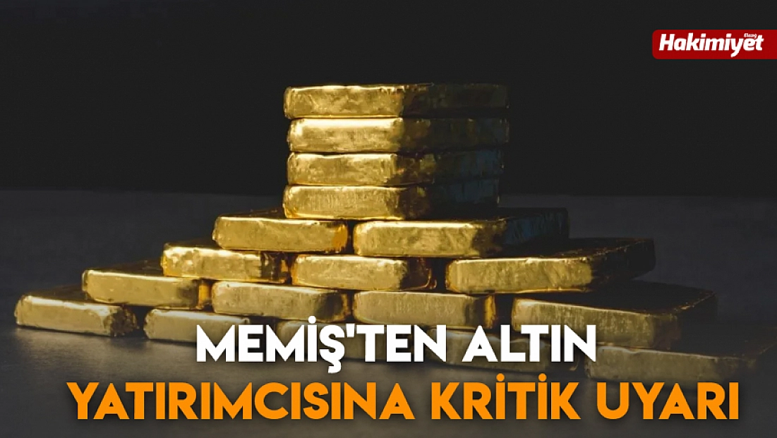 Memiş'ten altın yatırımcısına kritik uyarı