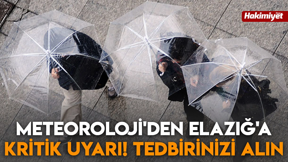 Meteoroloji'den Elazığ'a kritik uyarı! Tedbirinizi alın