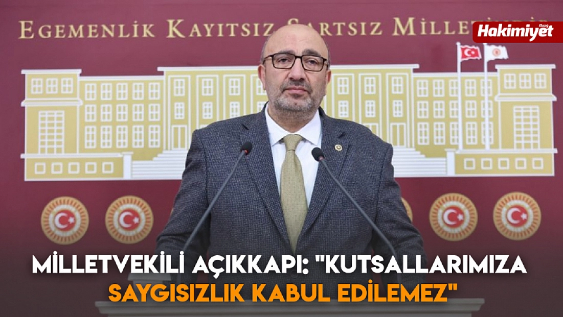 Milletvekili Açıkkapı: 'Kutsallarımıza saygısızlık kabul edilemez'