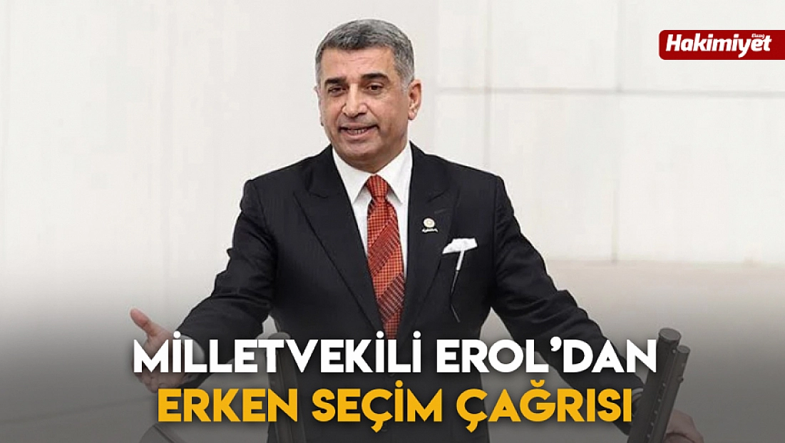 Milletvekili Erol’dan erken seçim çağrısı