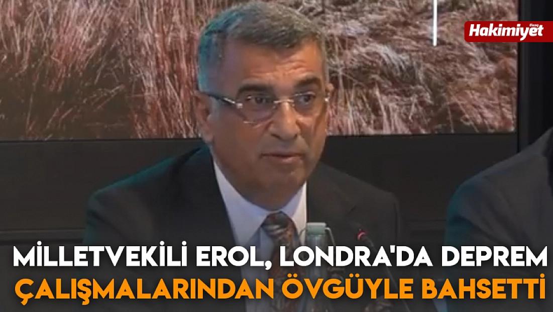 Milletvekili Erol, Londra'da deprem çalışmalarından övgüyle bahsetti