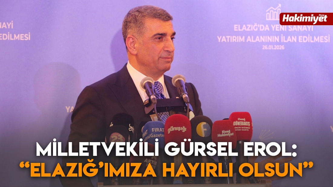 Milletvekili Gürsel Erol: 'Elazığ’ımıza hayırlı olsun'