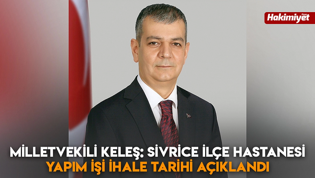 Milletvekili Keleş: Sivrice ilçe hastanesi yapım işi ihale tarihi açıklandı