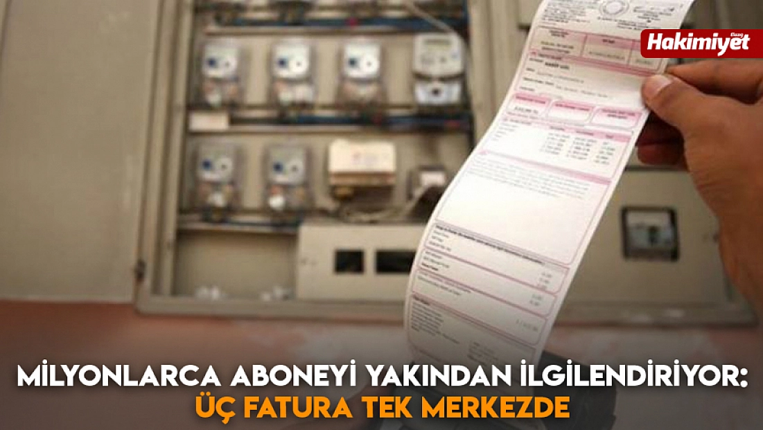 Milyonlarca aboneyi yakından ilgilendiriyor: Üç fatura tek merkezde