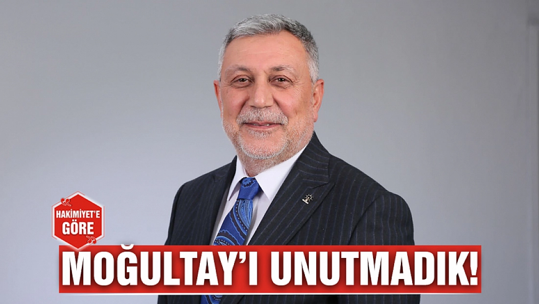 Moğultay’ı unutmadık!