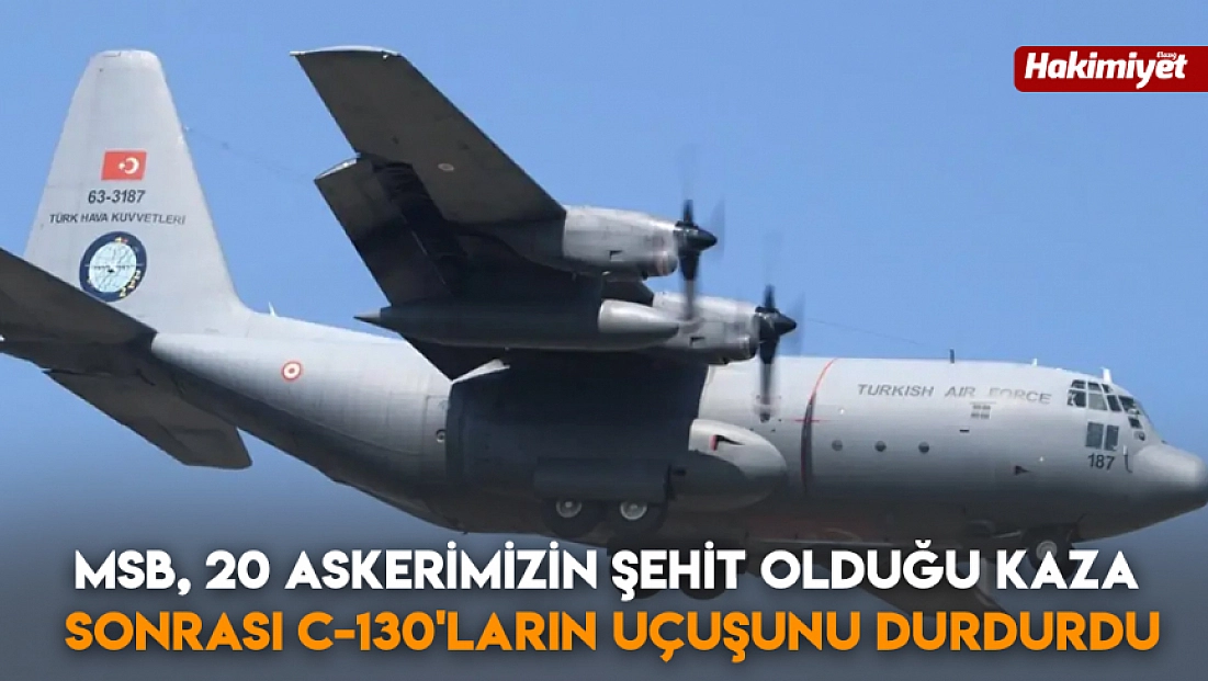 MSB, 20 askerimizin şehit olduğu kaza sonrası C-130'ların uçuşunu durdurdu