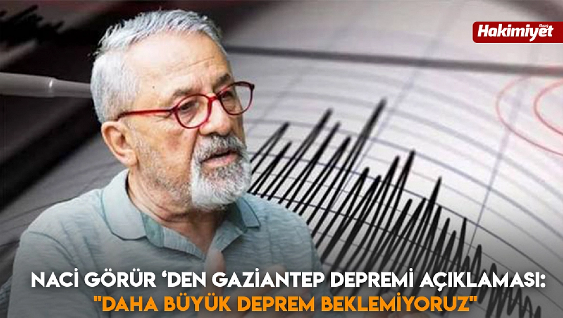 Naci görür ‘den Gaziantep depremi açıklaması: