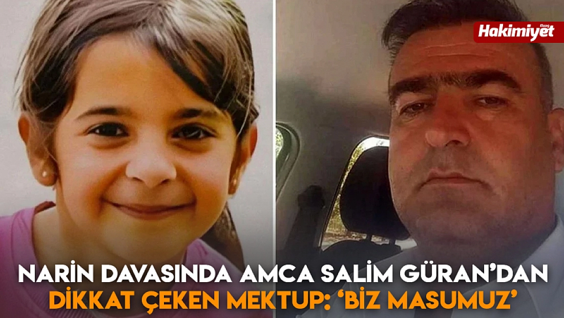 Narin davasında amca Salim Güran’dan dikkat çeken mektup: ‘Biz masumuz’