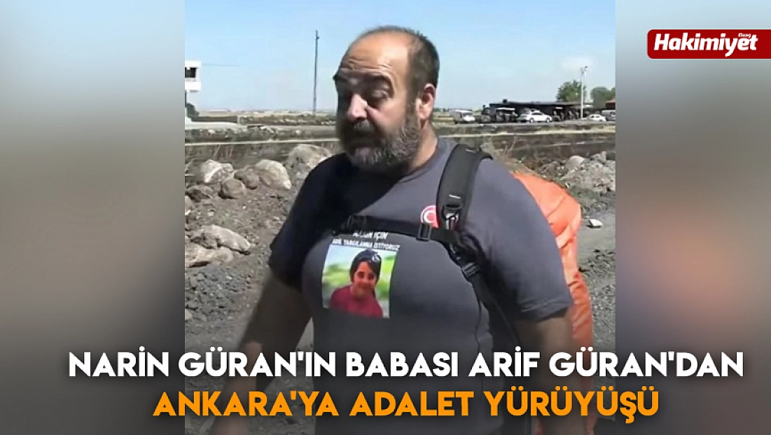 Narin Güran'ın babası Arif Güran'dan Ankara'ya adalet yürüyüşü