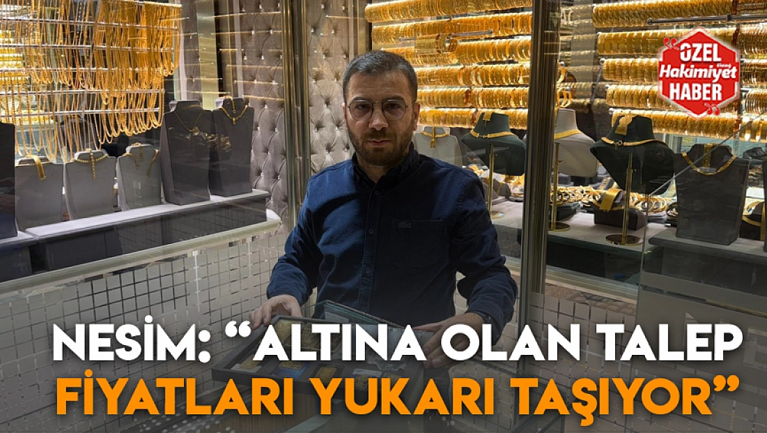 Nesim: 'Altına olan talep fiyatları yukarı taşıyor'