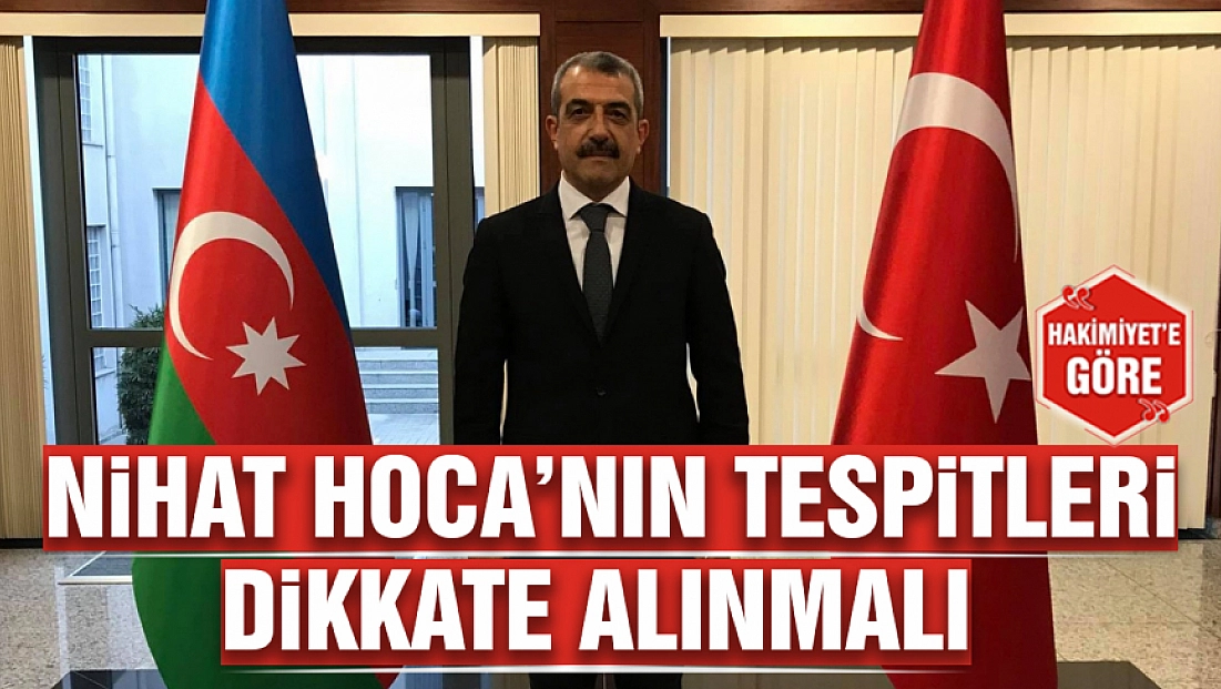 Nihat Hoca’nın tespitleri dikkate alınmalı