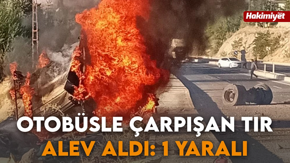 Otobüsle çarpışan tır alev aldı: 1 yaralı
