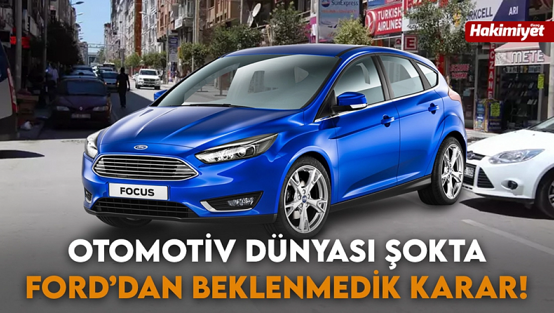 Otomotiv dünyası şokta: Ford’dan beklenmedik karar!