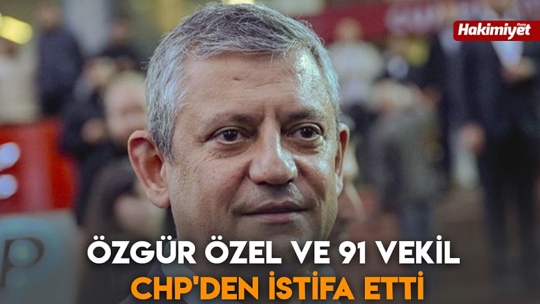 Özgür Özel ve 91 vekil CHP'den istifa etti