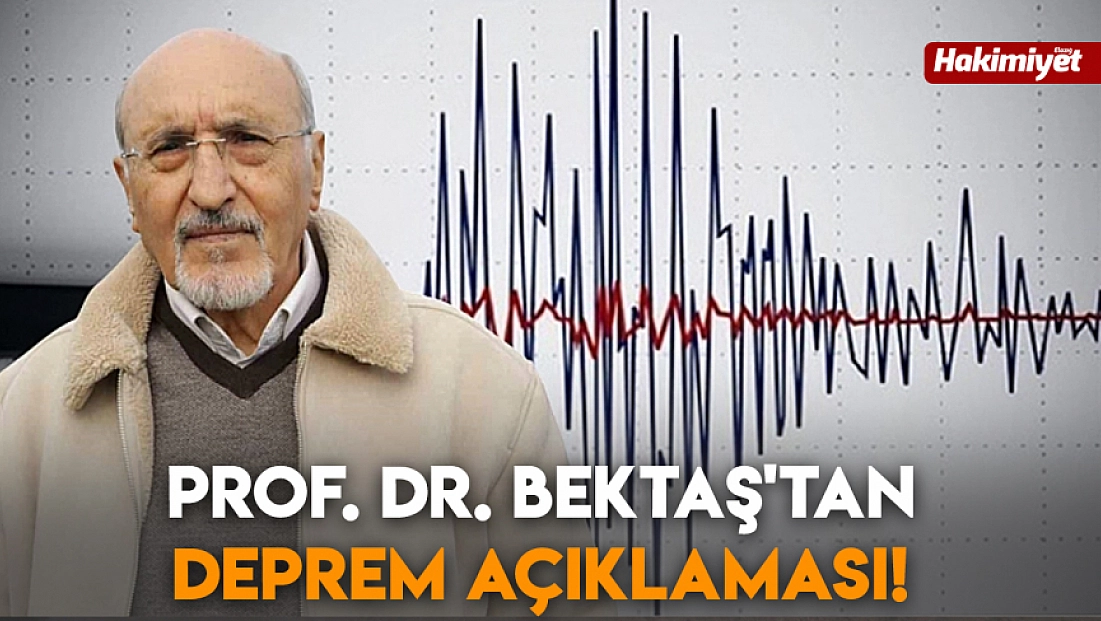 Prof. Dr. Bektaş'tan deprem açıklaması!