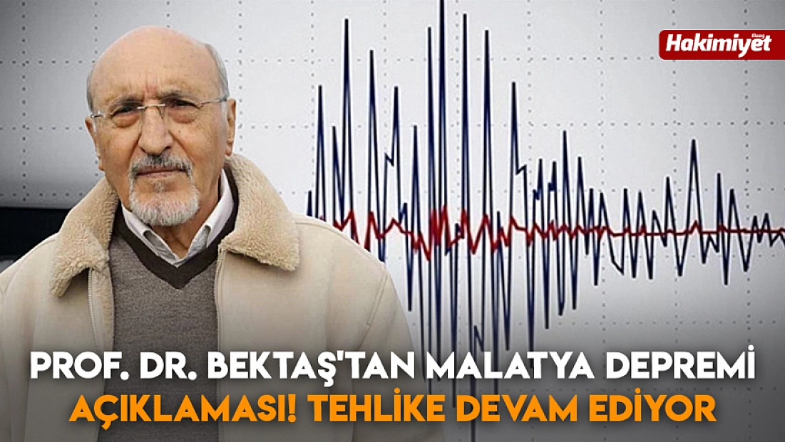 Prof. Dr. Bektaş'tan Malatya depremi açıklaması! Tehlike devam ediyor