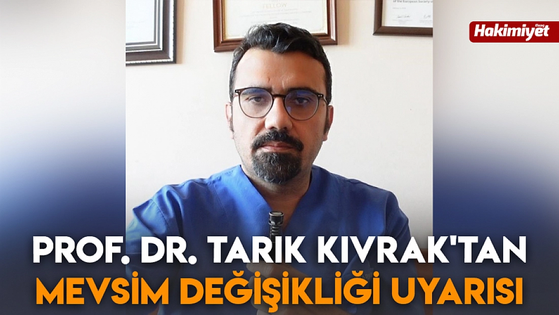 Prof. Dr. Tarık Kıvrak'tan mevsim değişikliği uyarısı