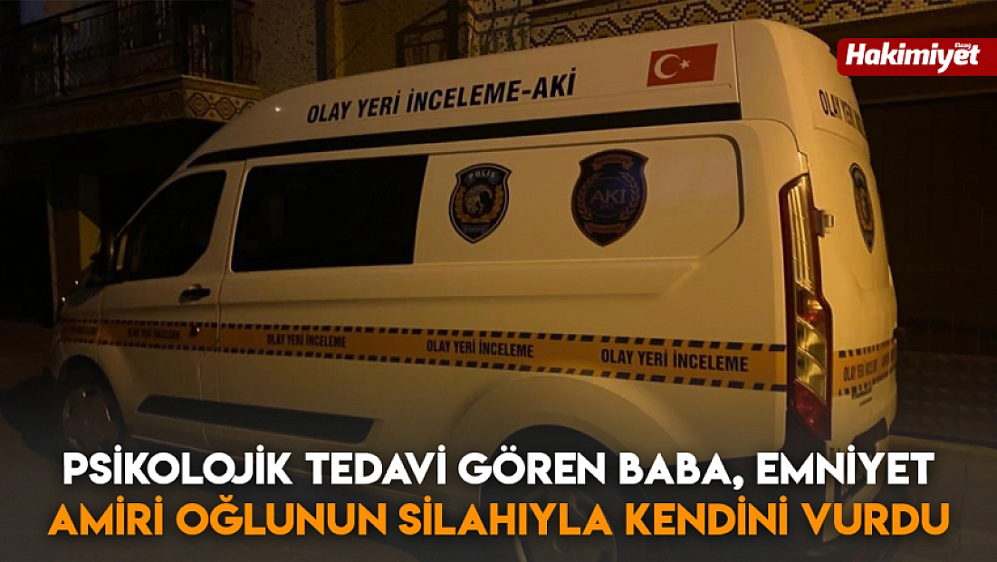 Psikolojik tedavi gören baba, emniyet amiri oğlunun silahıyla kendini vurdu