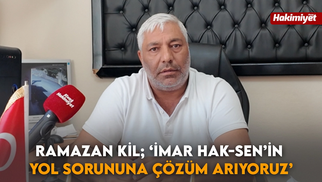 Ramazan Kil; ‘İMAR HAK-SEN’in yol sorununa çözüm arıyoruz’