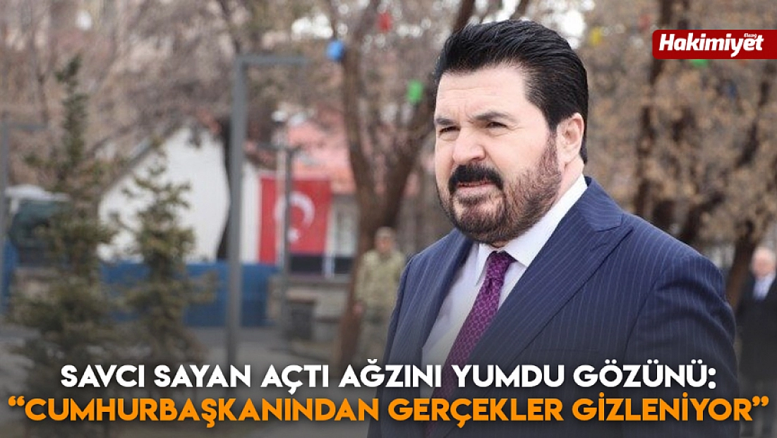 Savcı Sayan açtı ağzını yumdu gözünü: “Cumhurbaşkanından gerçekler gizleniyor”