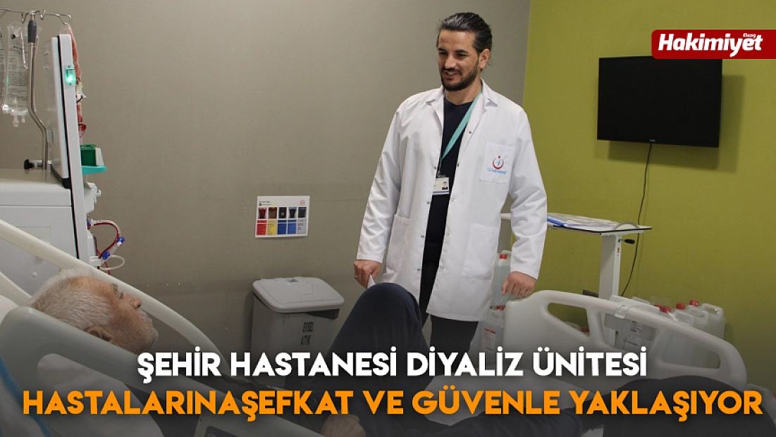 Şehir Hastanesi Diyaliz Ünitesi Hastalarına Şefkat ve güvenle yaklaşıyor