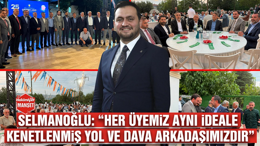 Selmanoğlu: 'Her üyemiz aynı ideale kenetlenmiş yol ve dava arkadaşımızdır'