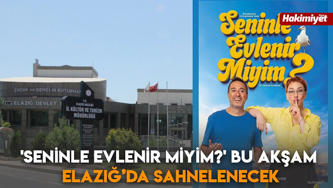 'Seninle Evlenir Miyim?' Bu Akşam Elazığ’da Sahnelenecek