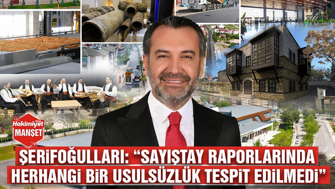 Şerifoğulları: 'Sayıştay raporlarında herhangi bir usulsüzlük tespit edilmedi'