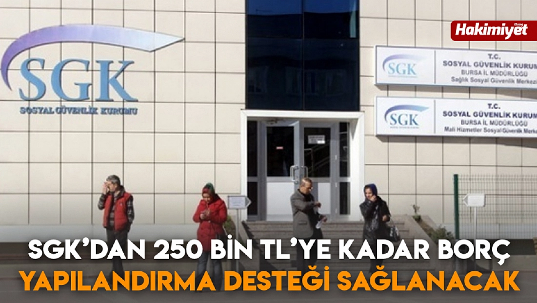 SGK’dan 250 bin TL’ye kadar borç yapılandırma desteği sağlanacak