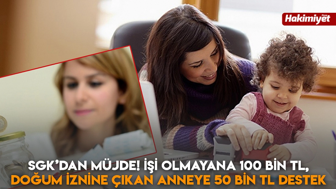 SGK’dan müjde! İşi olmayana 100 bin TL, Doğum iznine çıkan anneye 50 bin TL destek