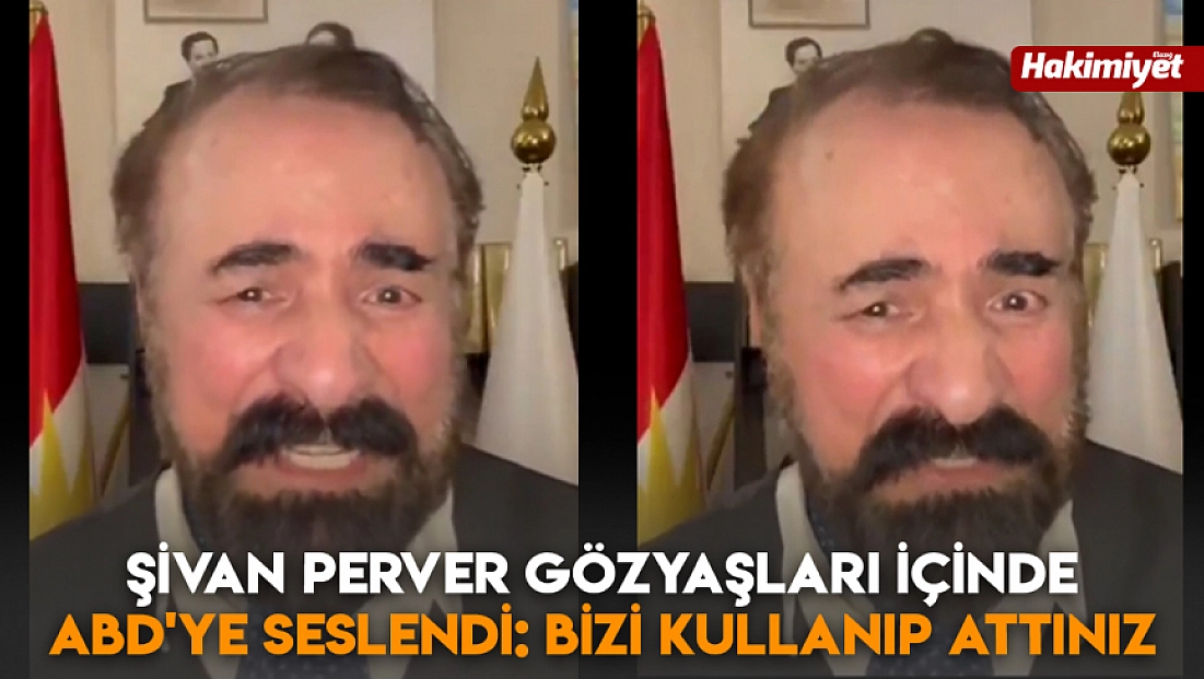 Şivan Perver gözyaşları içinde ABD'ye seslendi: Bizi kullanıp attınız